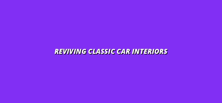 Reviving Classic Car Interiors